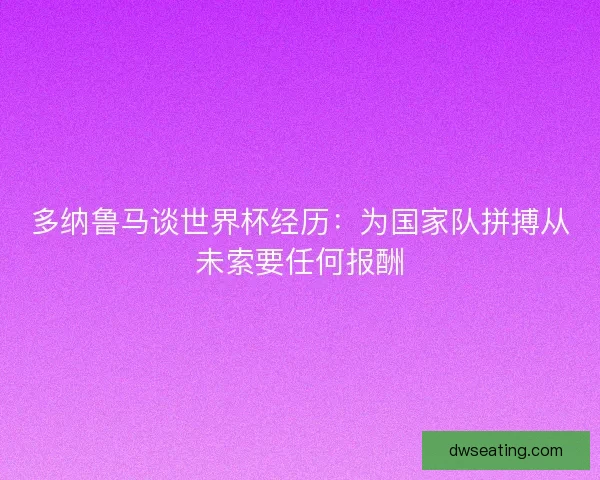 多纳鲁马谈世界杯经历：为国家队拼搏从未索要任何报酬